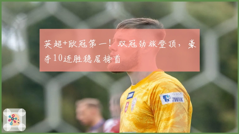 英超+欧冠第一！双冠劲旅登顶，豪夺10连胜稳居榜首
