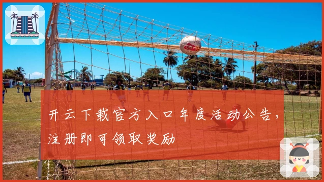 开云下载官方入口年度活动公告，注册即可领取奖励