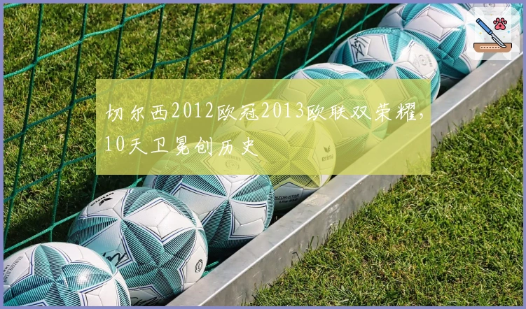 切尔西2012欧冠2013欧联双荣耀，10天卫冕创历史