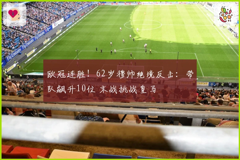 欧冠连胜!62岁穆帅绝境反击:带队飙升10位 末战挑战皇马