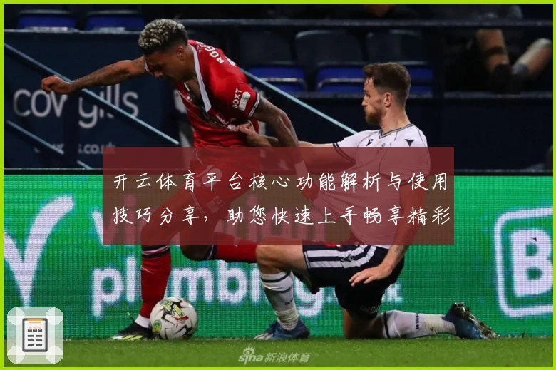 开云体育平台核心功能解析与使用技巧分享,助您快速上手畅享精彩体验