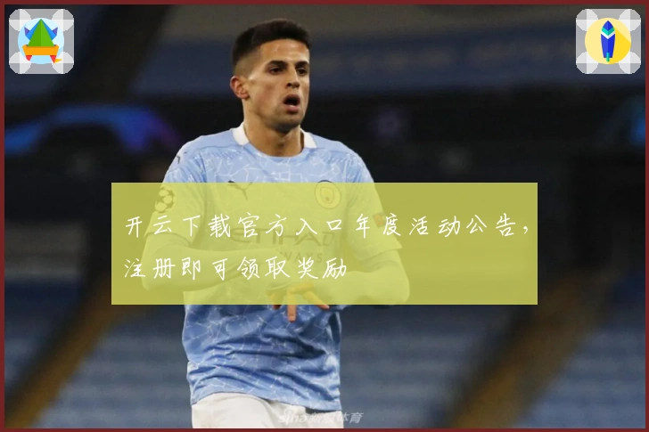 开云下载官方入口年度活动公告,注册即可领取奖励